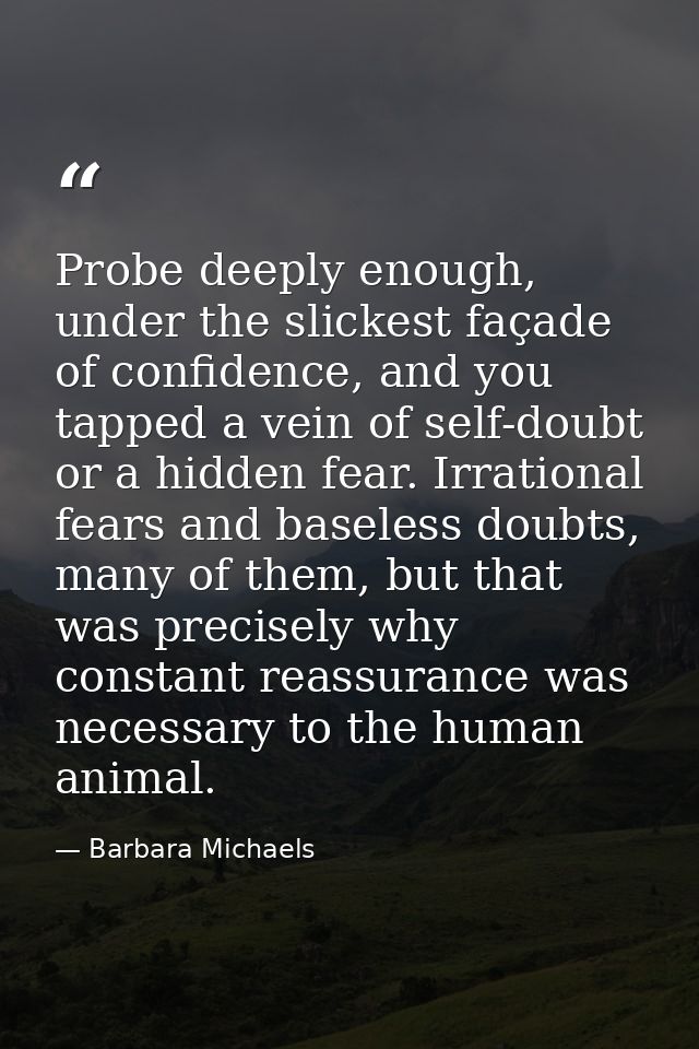 Probe deeply enough, under the slickest façade of confidence, and you tapped a vein of self-doubt or a hidden fear. Irra — Barbara Michaels