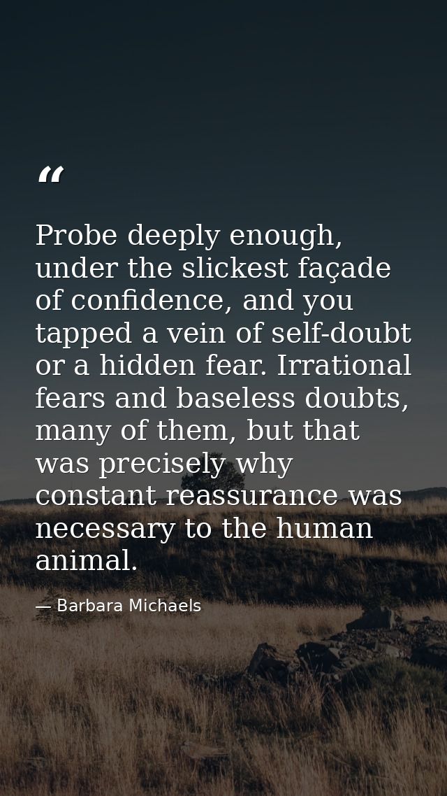 Probe deeply enough, under the slickest façade of confidence, and you tapped a vein of self-doubt or a hidden fear. Irra — Barbara Michaels