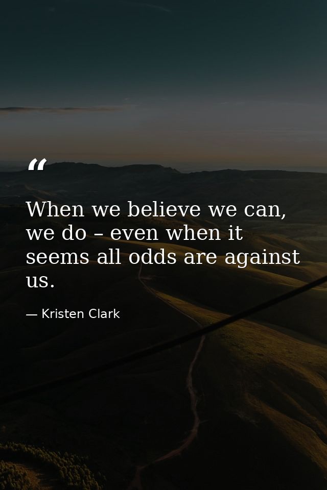 When we believe we can, we do – even when it seems all odds are against us. — Kristen Clark
