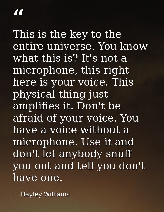 This is the key to the entire universe. You know what this is? It's not a microphone, this right here is your voice. Thi — Hayley Williams