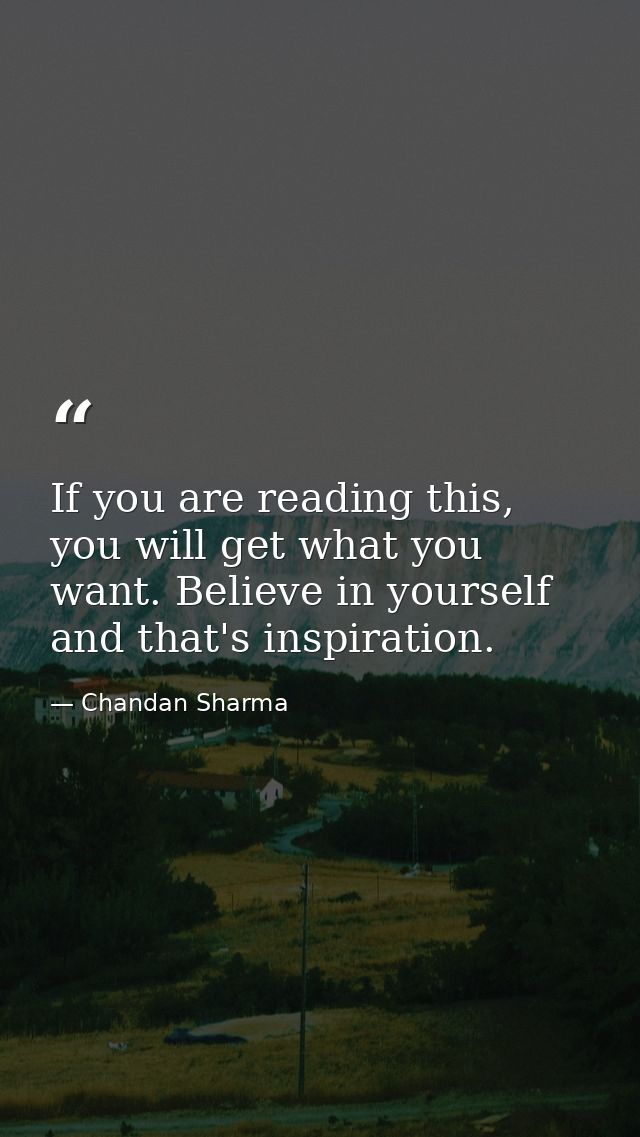 If you are reading this, you will get what you want. Believe in yourself and that's inspiration. — Chandan Sharma
