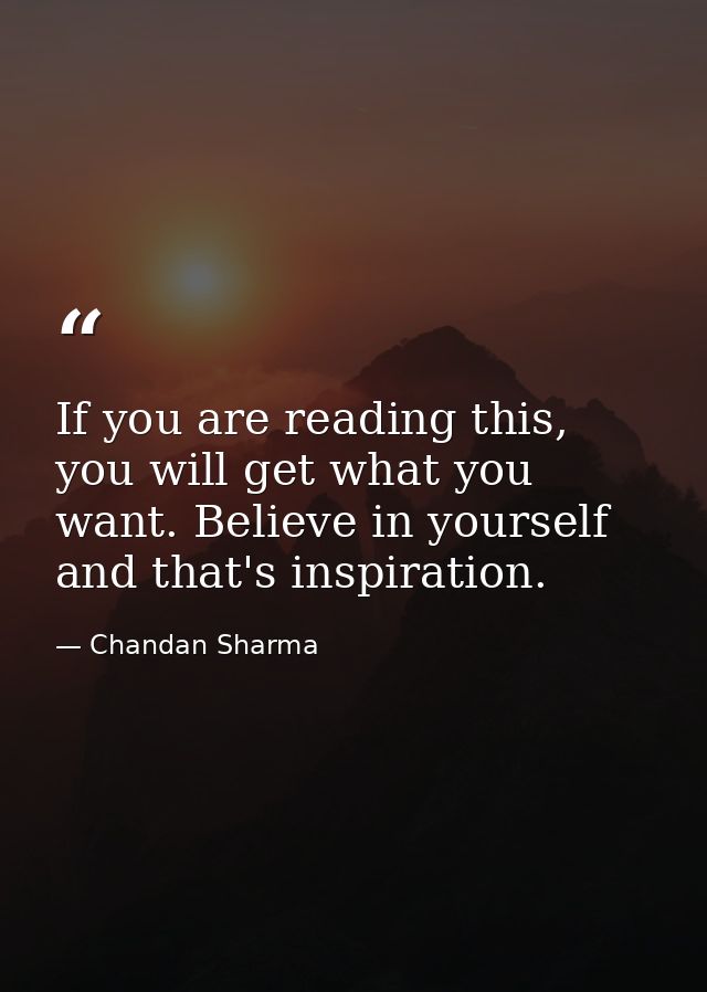 If you are reading this, you will get what you want. Believe in yourself and that's inspiration. — Chandan Sharma