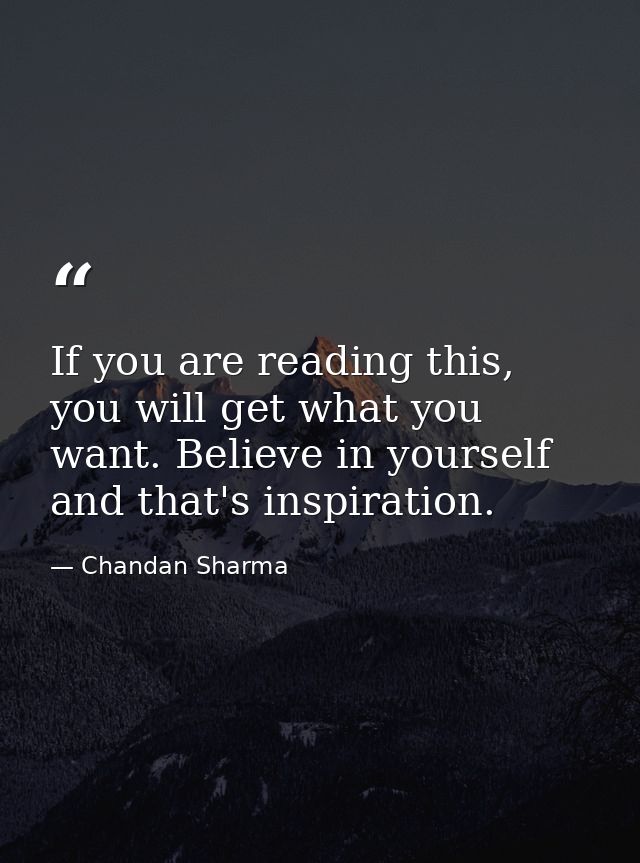 If you are reading this, you will get what you want. Believe in yourself and that's inspiration. — Chandan Sharma
