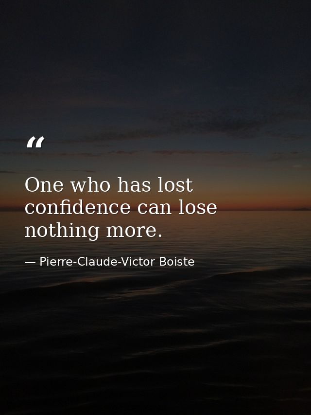 One who has lost confidence can lose nothing more. — Pierre-Claude-Victor Boiste