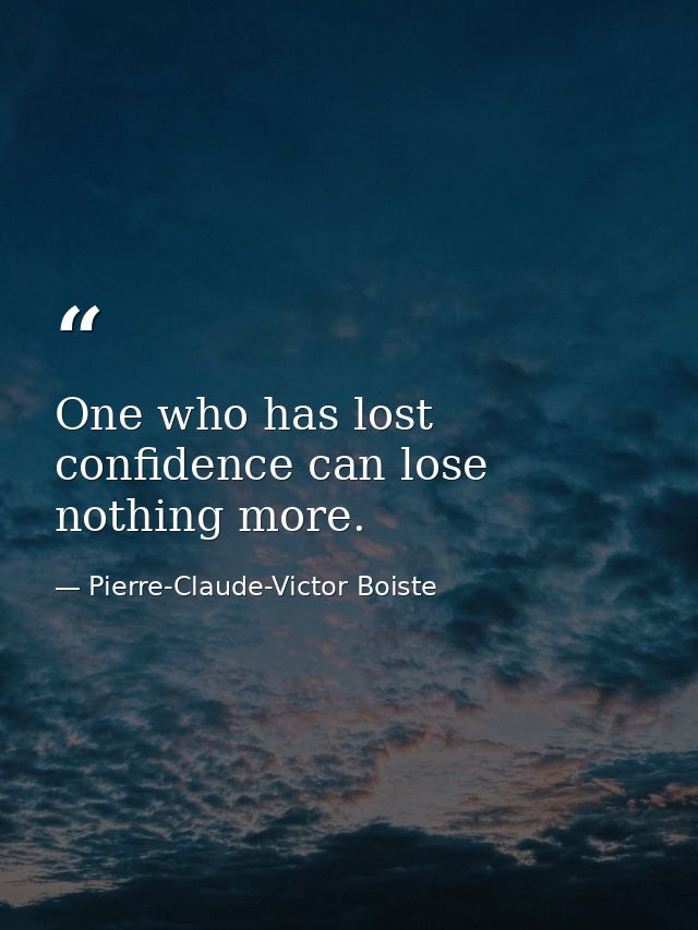 One who has lost confidence can lose nothing more. — Pierre-Claude-Victor Boiste