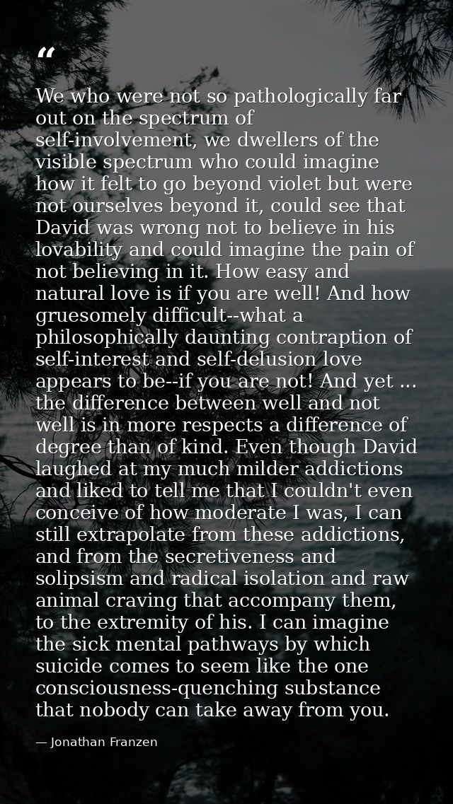 We who were not so pathologically far out on the spectrum of self-involvement, we dwellers of the visible spectrum who c — Jonathan Franzen