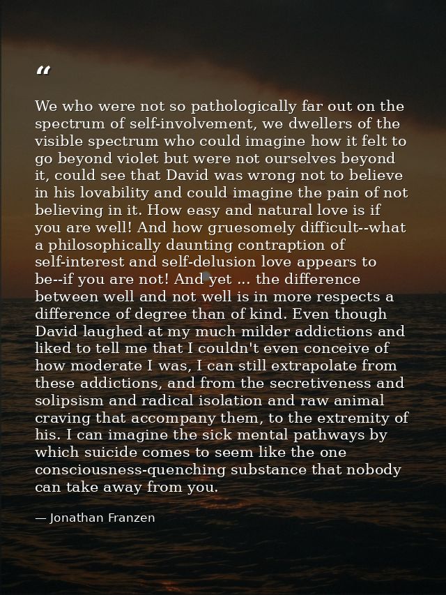 We who were not so pathologically far out on the spectrum of self-involvement, we dwellers of the visible spectrum who c — Jonathan Franzen
