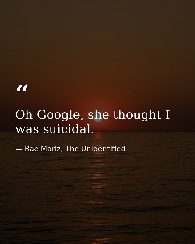 Oh Google, she thought I was suicidal. — Rae Mariz, The Unidentified