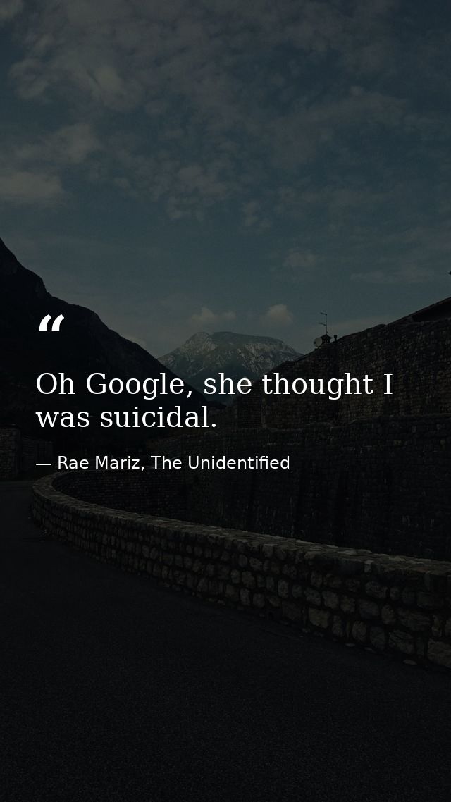 Oh Google, she thought I was suicidal. — Rae Mariz, The Unidentified