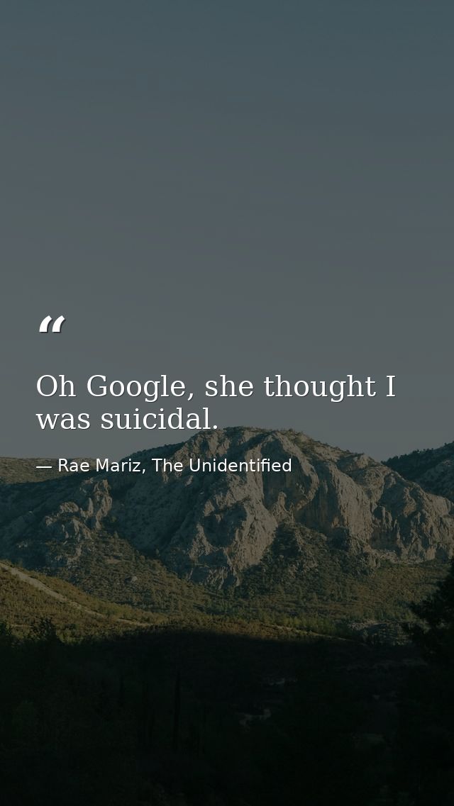Oh Google, she thought I was suicidal. — Rae Mariz, The Unidentified