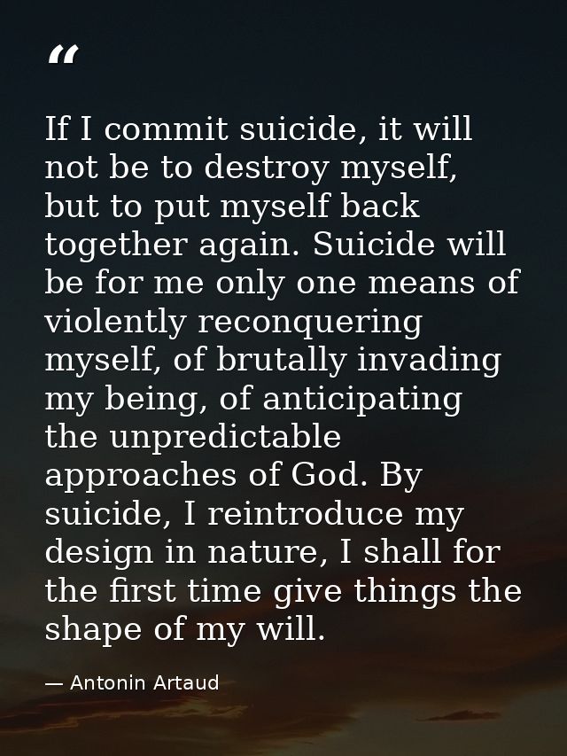 If I commit suicide, it will not be to destroy myself, but to put myself back together again. Suicide will be for me onl — Antonin Artaud