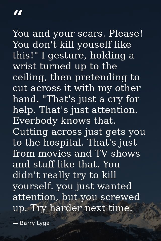 You and your scars. Please! You don't kill youself like this!" I gesture, holding a wrist turned up to the ceiling, then — Barry Lyga