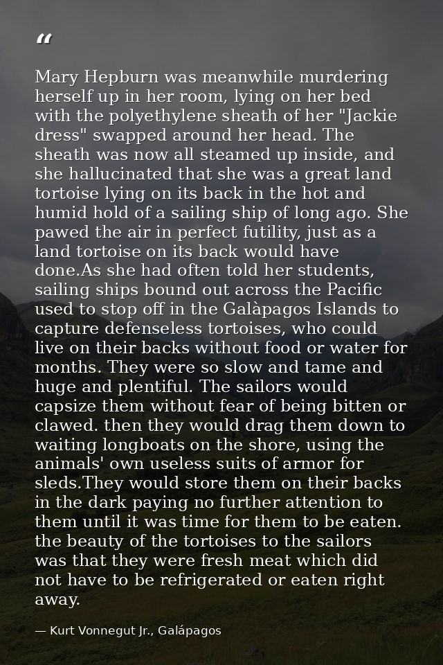 Mary Hepburn was meanwhile murdering herself up in her room, lying on her bed with the polyethylene sheath of her "Jacki — Kurt Vonnegut Jr., Galápagos