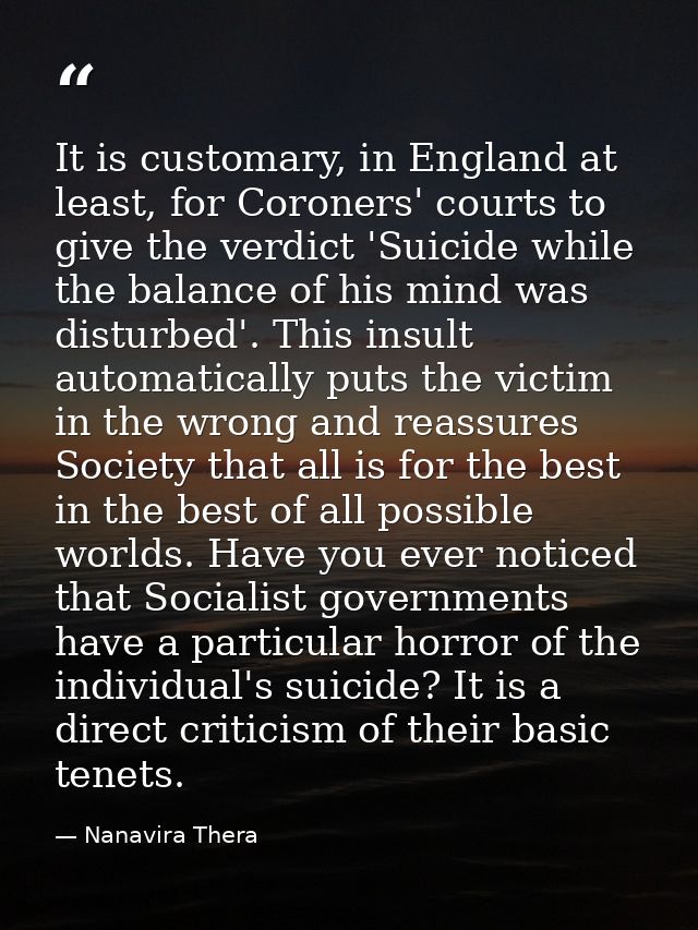 It is customary, in England at least, for Coroners' courts to give the verdict 'Suicide while the balance of his mind wa — Nanavira Thera