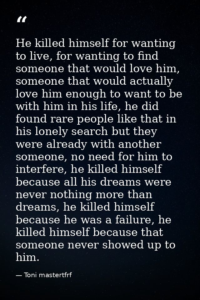 He killed himself for wanting to live, for wanting to find someone that would love him, someone that would actually love — Toni mastertfrf