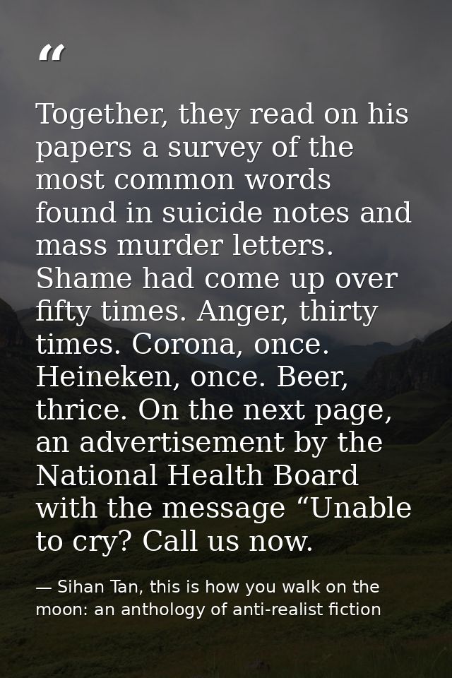 Together, they read on his papers a survey of the most common words found in suicide notes and mass murder letters. Sham — Sihan Tan, this is how you walk on the moon: an anthology of anti-realist fiction