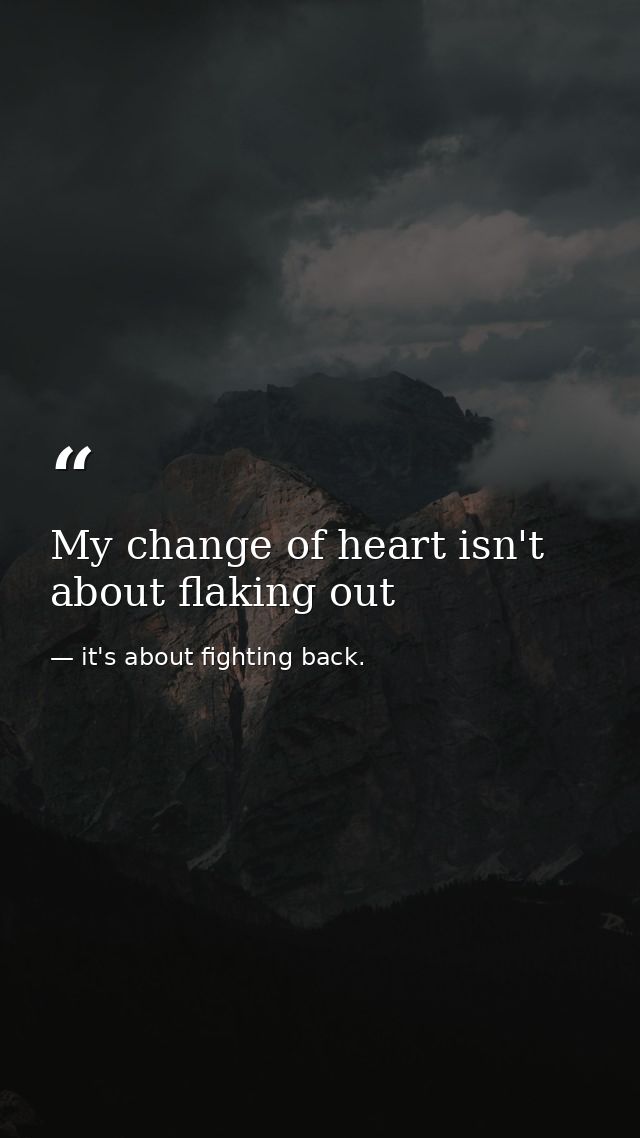My change of heart isn't about flaking out — it's about fighting back.