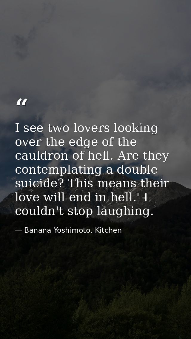 I see two lovers looking over the edge of the cauldron of hell. Are they contemplating a double suicide? This means thei — Banana Yoshimoto, Kitchen