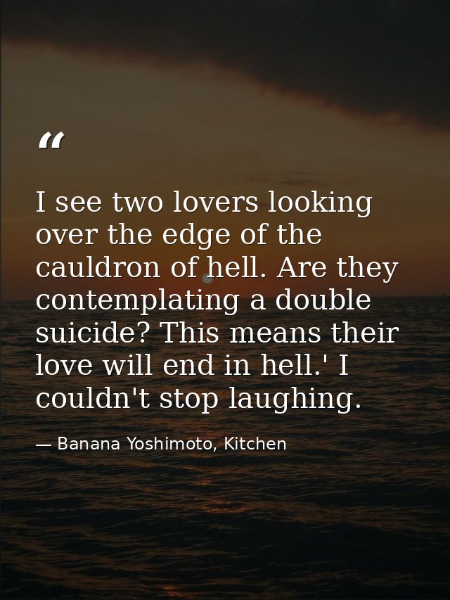 I see two lovers looking over the edge of the cauldron of hell. Are they contemplating a double suicide? This means thei — Banana Yoshimoto, Kitchen