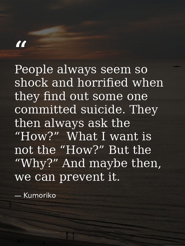 People always seem so shock and horrified when they find out some one committed suicide. They then always ask the “How?” — Kumoriko