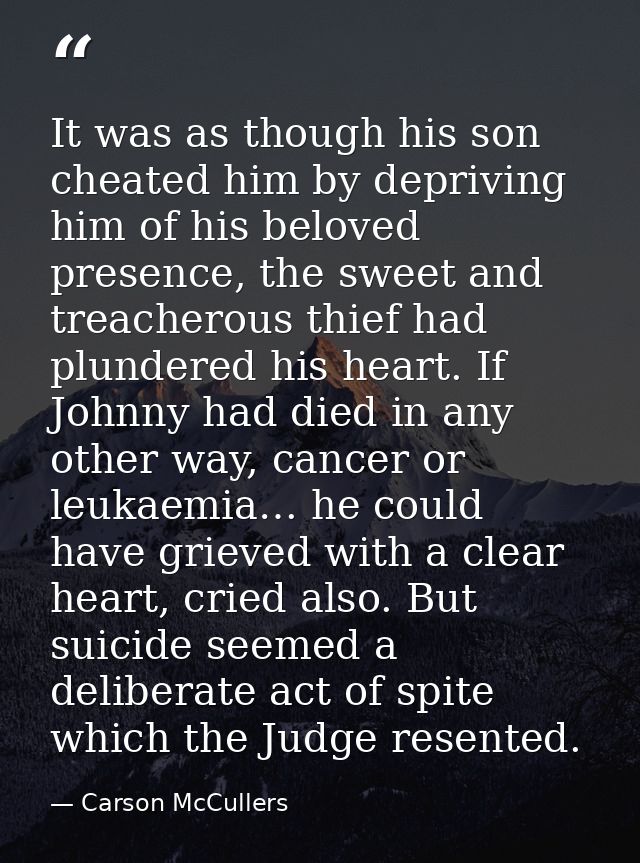 It was as though his son cheated him by depriving him of his beloved presence, the sweet and treacherous thief had plund — Carson McCullers