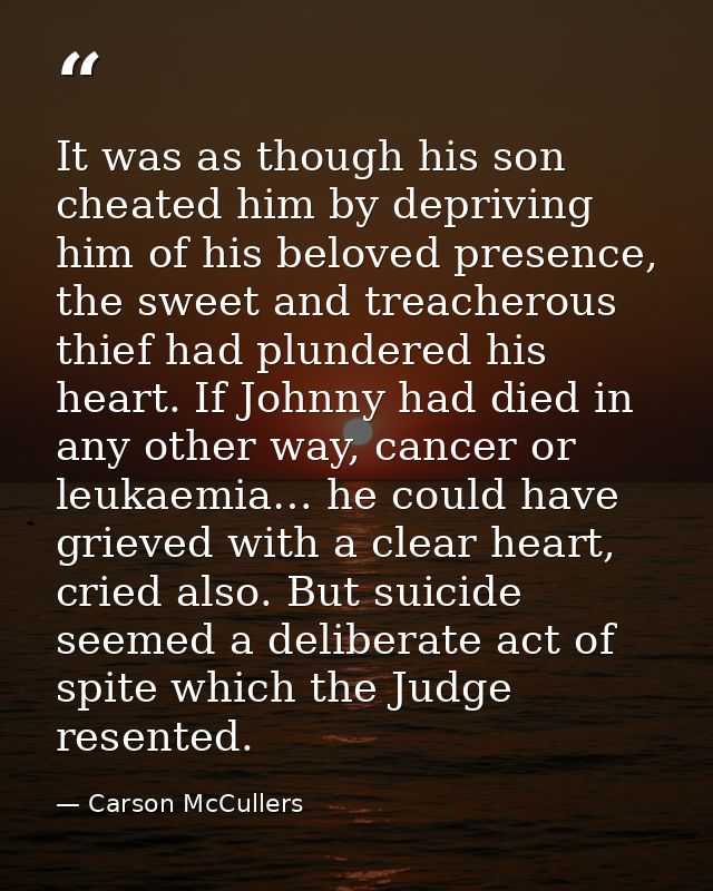 It was as though his son cheated him by depriving him of his beloved presence, the sweet and treacherous thief had plund — Carson McCullers