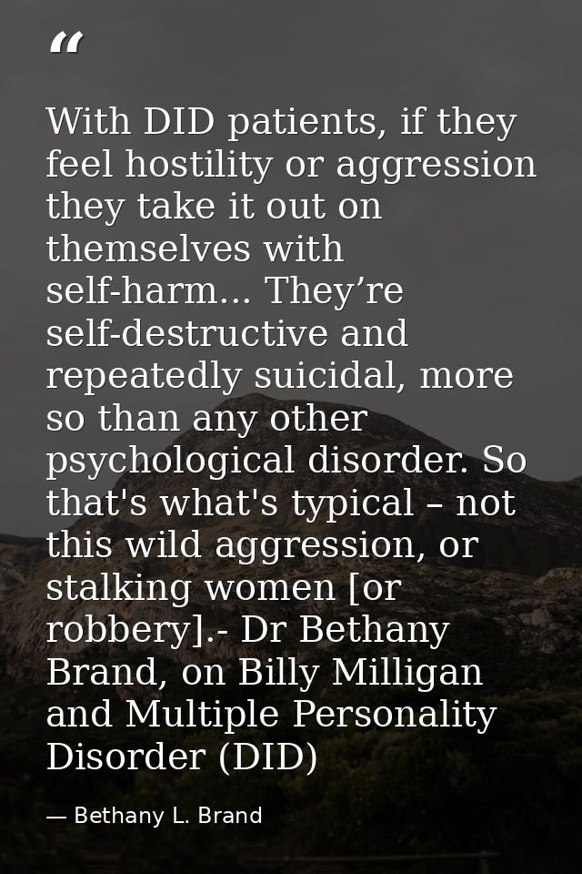 With DID patients, if they feel hostility or aggression they take it out on themselves with self-harm... They’re self-de — Bethany L. Brand