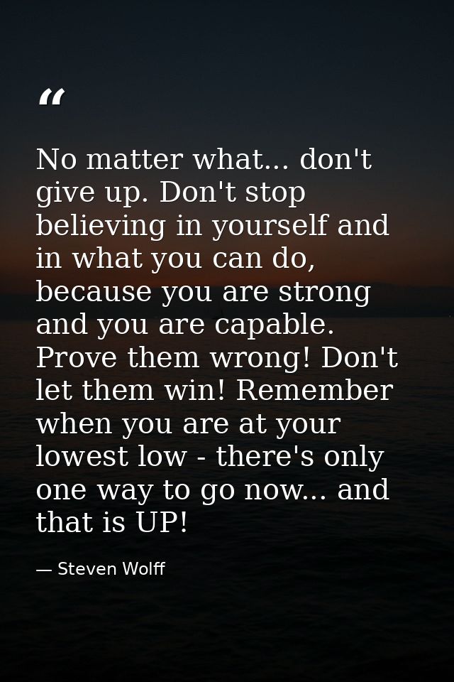 No matter what... don't give up. Don't stop believing in yourself and in what you can do, because you are strong and you — Steven Wolff