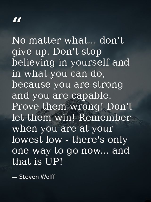 No matter what... don't give up. Don't stop believing in yourself and in what you can do, because you are strong and you — Steven Wolff