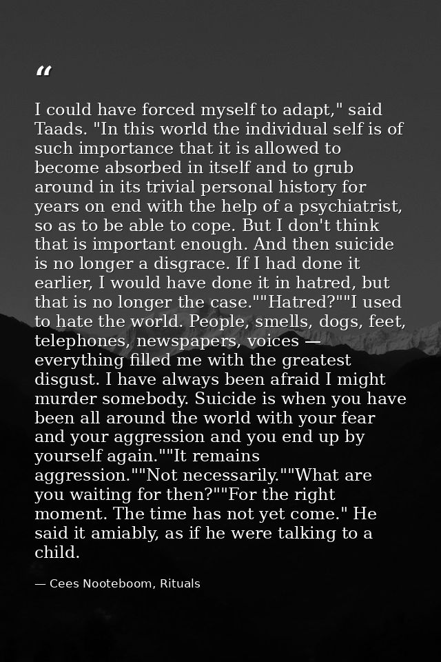 I could have forced myself to adapt," said Taads. "In this world the individual self is of such importance that it is al — Cees Nooteboom, Rituals