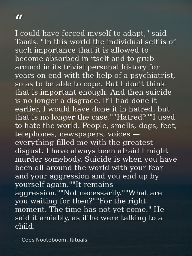 I could have forced myself to adapt," said Taads. "In this world the individual self is of such importance that it is al — Cees Nooteboom, Rituals
