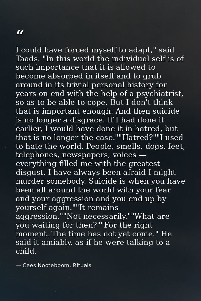 I could have forced myself to adapt," said Taads. "In this world the individual self is of such importance that it is al — Cees Nooteboom, Rituals