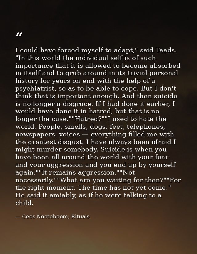 I could have forced myself to adapt," said Taads. "In this world the individual self is of such importance that it is al — Cees Nooteboom, Rituals