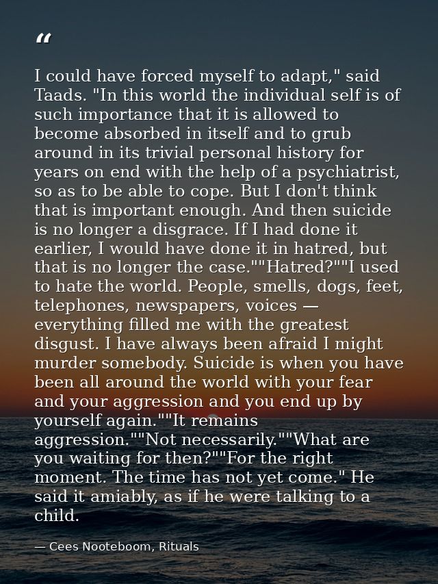 I could have forced myself to adapt," said Taads. "In this world the individual self is of such importance that it is al — Cees Nooteboom, Rituals