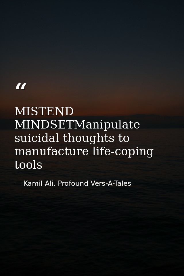 MISTEND MINDSETManipulate suicidal thoughts to manufacture life-coping tools — Kamil Ali, Profound Vers-A-Tales