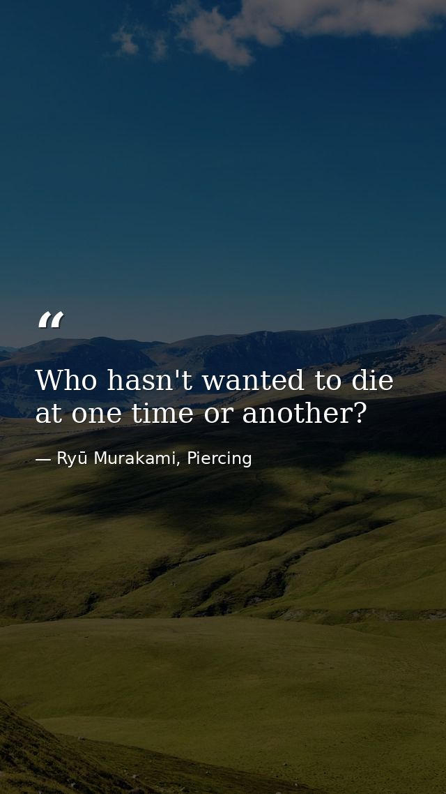 Who hasn't wanted to die at one time or another? — Ryū Murakami, Piercing