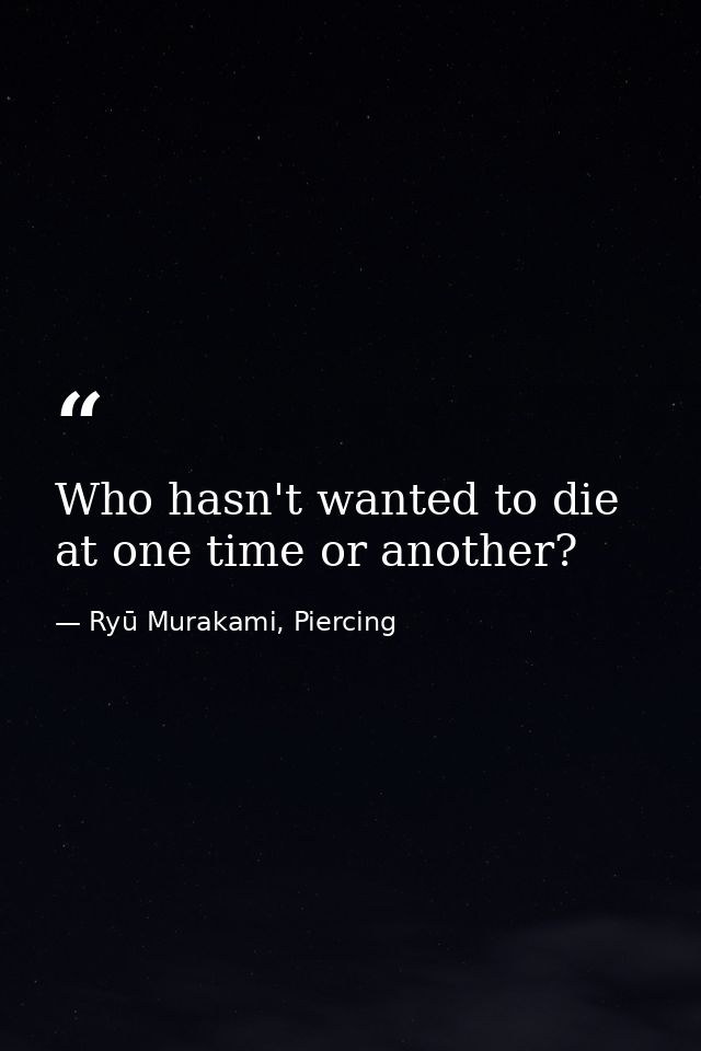 Who hasn't wanted to die at one time or another? — Ryū Murakami, Piercing