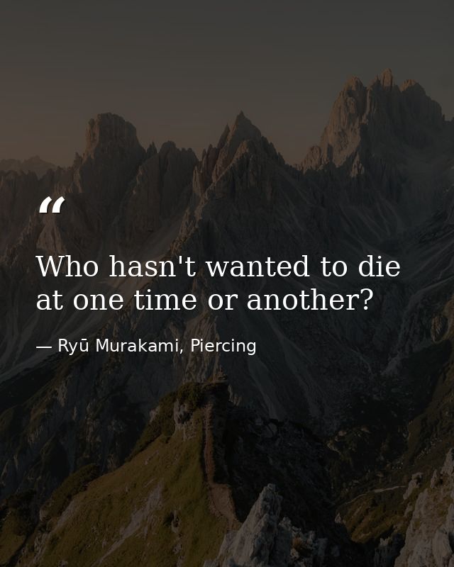 Who hasn't wanted to die at one time or another? — Ryū Murakami, Piercing
