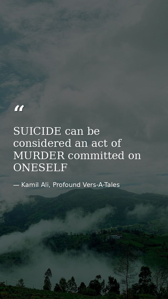 SUICIDE can be considered an act of MURDER committed on ONESELF — Kamil Ali, Profound Vers-A-Tales