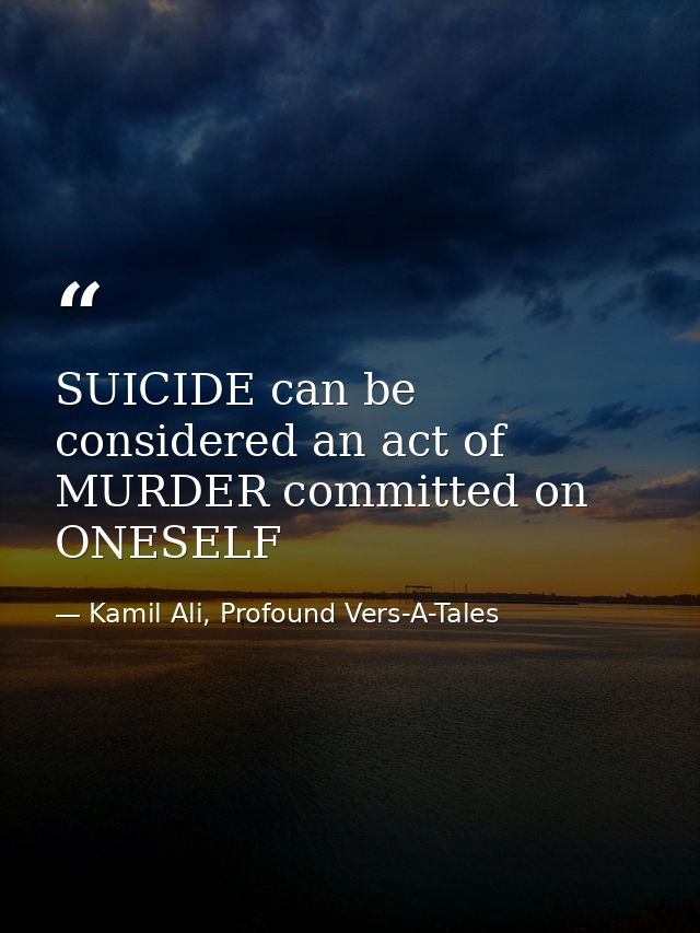 SUICIDE can be considered an act of MURDER committed on ONESELF — Kamil Ali, Profound Vers-A-Tales