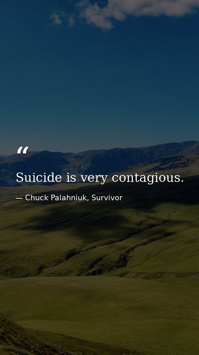 Suicide is very contagious. — Chuck Palahniuk, Survivor