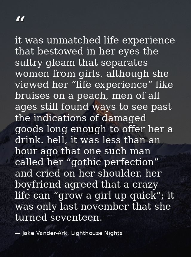 it was unmatched life experience that bestowed in her eyes the sultry gleam that separates women from girls. although sh — Jake Vander-Ark, Lighthouse Nights