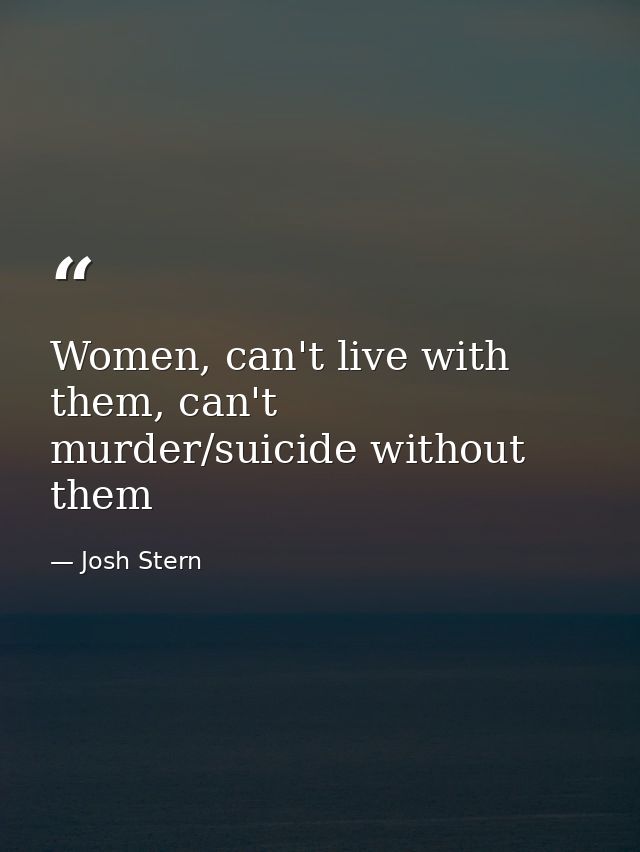 Women, can't live with them, can't murder/suicide without them — Josh Stern