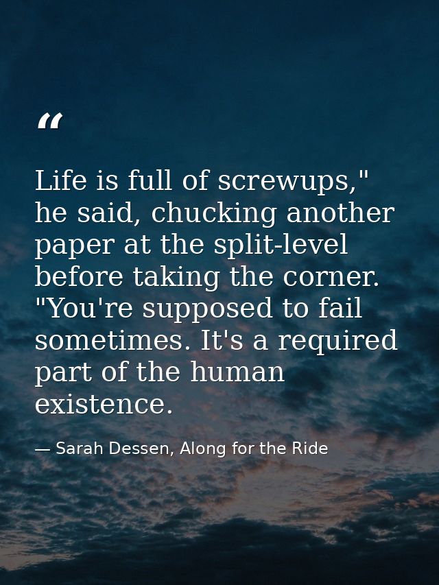 Life is full of screwups," he said, chucking another paper at the split-level before taking the corner. "You're supposed — Sarah Dessen, Along for the Ride