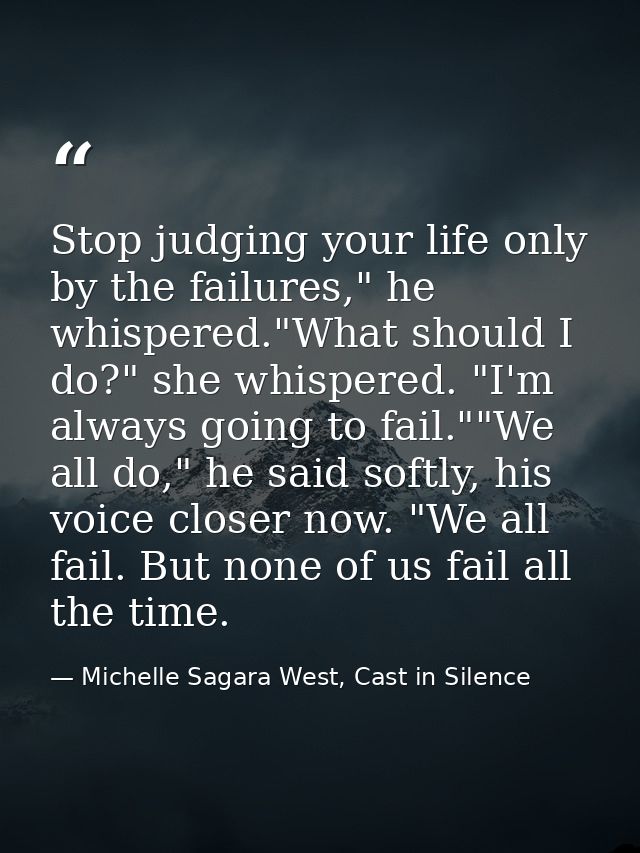 Stop judging your life only by the failures," he whispered."What should I do?" she whispered. "I'm always going to fail. — Michelle Sagara West, Cast in Silence