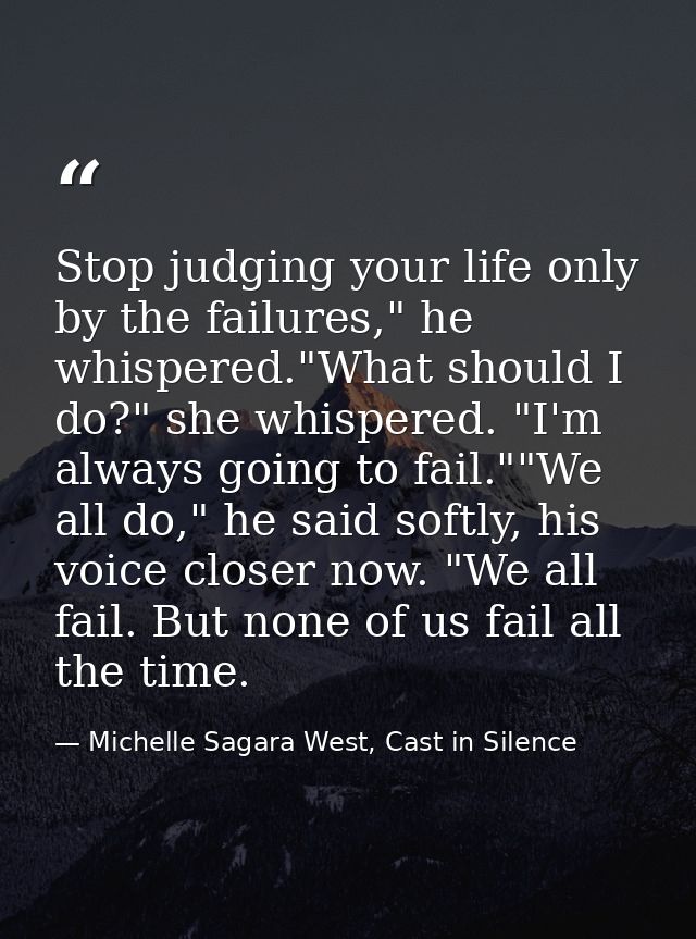 Stop judging your life only by the failures," he whispered."What should I do?" she whispered. "I'm always going to fail. — Michelle Sagara West, Cast in Silence