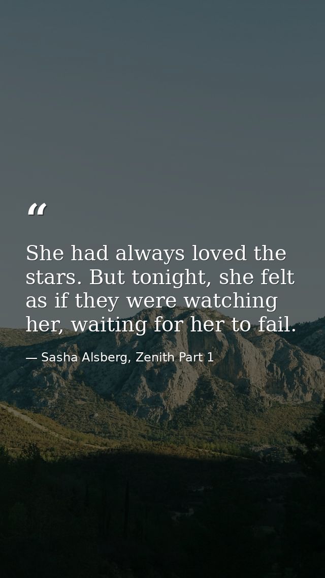 She had always loved the stars. But tonight, she felt as if they were watching her, waiting for her to fail. — Sasha Alsberg, Zenith Part 1
