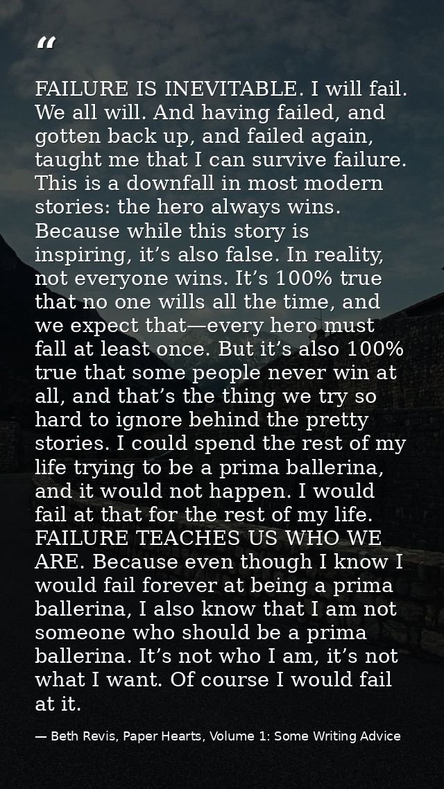 FAILURE IS INEVITABLE. I will fail. We all will. And having failed, and gotten back up, and failed again, taught me that — Beth Revis, Paper Hearts, Volume 1: Some Writing Advice