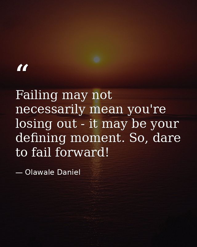 Failing may not necessarily mean you're losing out - it may be your defining moment. So, dare to fail forward! — Olawale Daniel