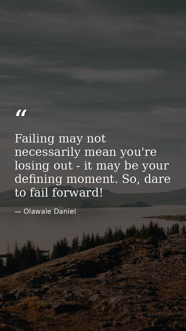 Failing may not necessarily mean you're losing out - it may be your defining moment. So, dare to fail forward! — Olawale Daniel